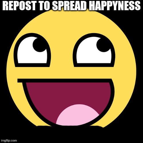 Repost to spread happyness | image tagged in repost to spread happyness | made w/ Imgflip meme maker