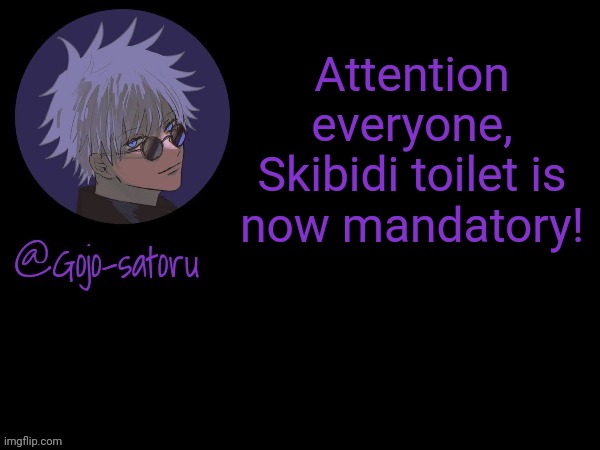 Made with Ai | Attention everyone, Skibidi toilet is now mandatory! | image tagged in gojo's announcement template v5 | made w/ Imgflip meme maker