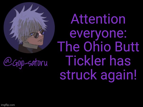 Made with Ai | Attention everyone: The Ohio Butt Tickler has struck again! | image tagged in gojo's announcement template v5 | made w/ Imgflip meme maker