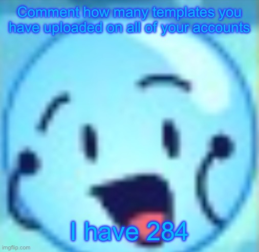 goober | Comment how many templates you have uploaded on all of your accounts; I have 284 | image tagged in goober | made w/ Imgflip meme maker