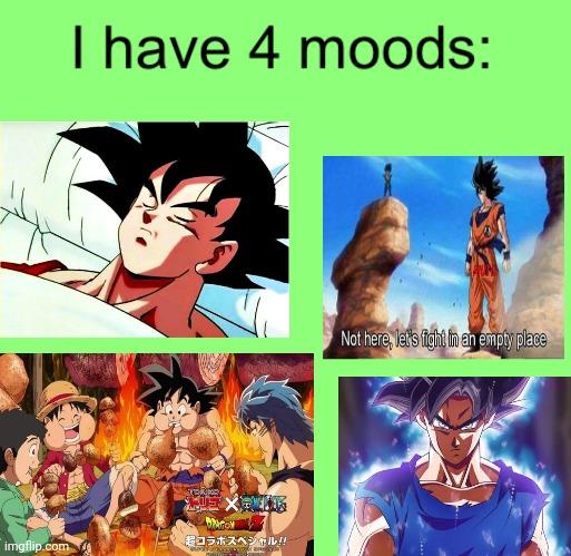 I have 4 moods | image tagged in i have 4 moods | made w/ Imgflip meme maker