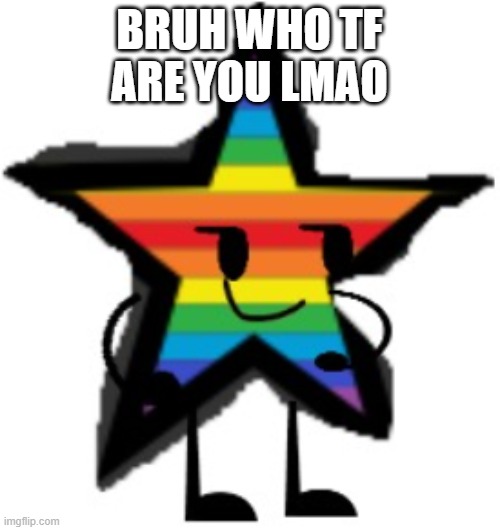 BRUH WHO TF ARE YOU LMAO | image tagged in troll21751 | made w/ Imgflip meme maker