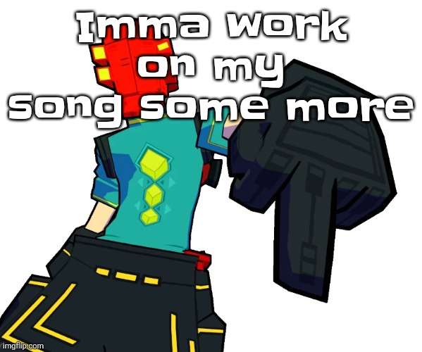 Yuh | Imma work on my song some more | image tagged in red | made w/ Imgflip meme maker