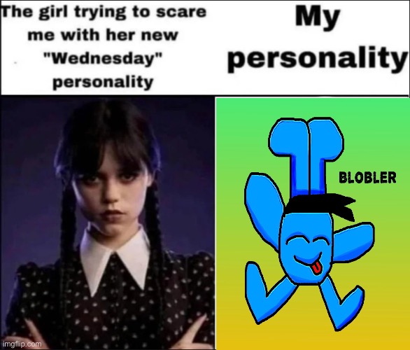 The girl trying to scare me with her new Wednesday personality | image tagged in the girl trying to scare me with her new wednesday personality | made w/ Imgflip meme maker