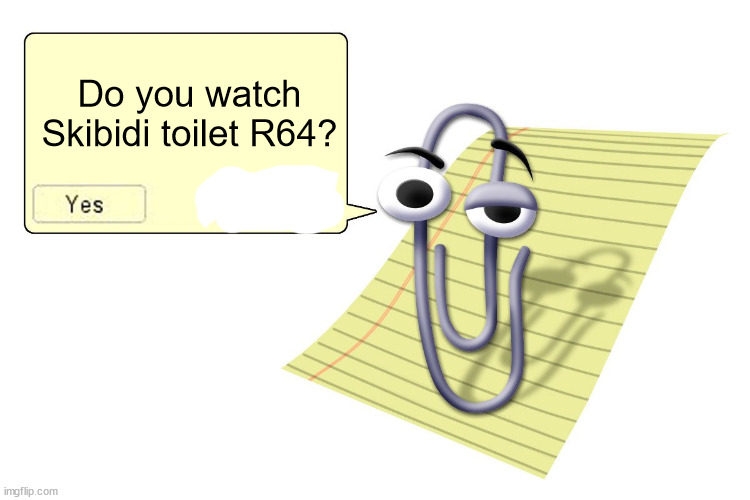 Clippy | Do you watch Skibidi toilet R64? | image tagged in clippy | made w/ Imgflip meme maker