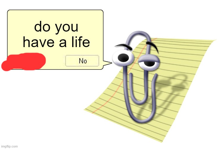 Clippy | do you have a life | image tagged in clippy | made w/ Imgflip meme maker