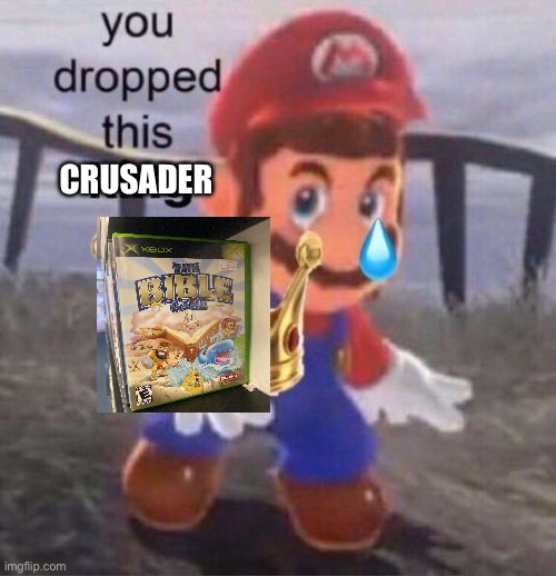 Mario you dropped this king | CRUSADER | image tagged in mario you dropped this king | made w/ Imgflip meme maker