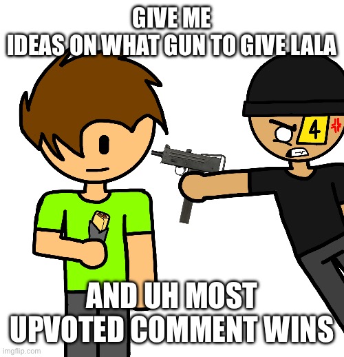 El Mac 10 | GIVE ME
IDEAS ON WHAT GUN TO GIVE LALA; AND UH MOST UPVOTED COMMENT WINS | image tagged in el mac 10 | made w/ Imgflip meme maker