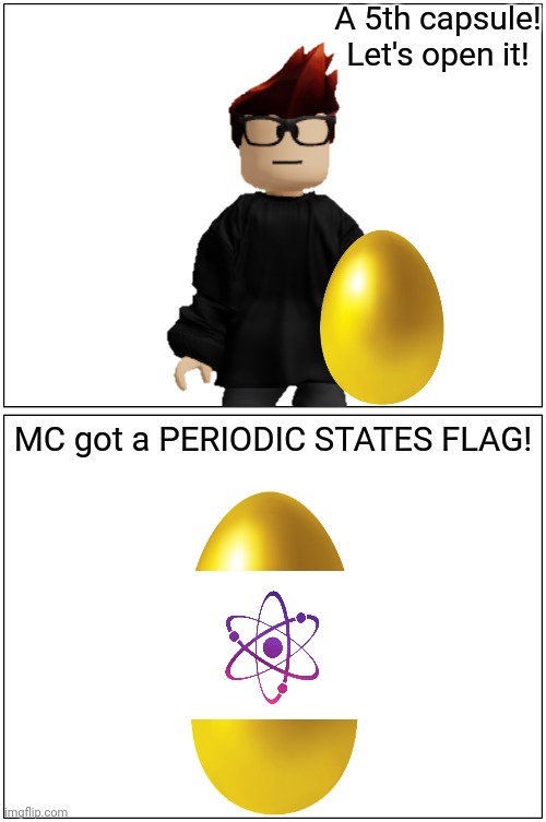 MC opened 5 capsules. | A 5th capsule! Let's open it! MC got a PERIODIC STATES FLAG! | image tagged in memes,mc,capsule,rng,roblox,periodic states of mendelevia | made w/ Imgflip meme maker