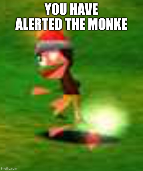 YOU HAVE ALERTED THE MONKE | made w/ Imgflip meme maker
