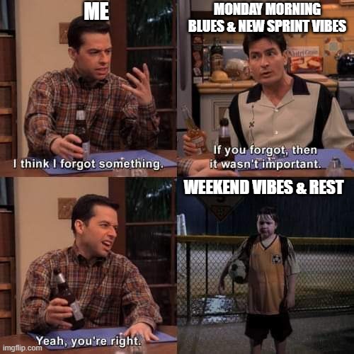 I think i forgot something | ME; MONDAY MORNING BLUES & NEW SPRINT VIBES; WEEKEND VIBES & REST | image tagged in i think i forgot something,funny memes | made w/ Imgflip meme maker