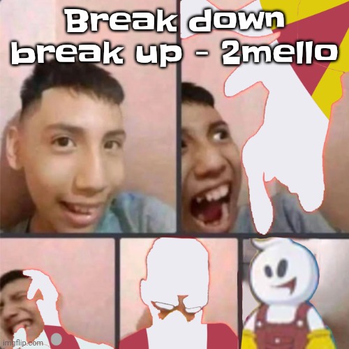 Heavily reminds me of janglin by the magnetic zeroes | Break down break up - 2mello | image tagged in changed lore 3 | made w/ Imgflip meme maker