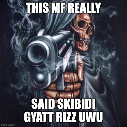 skibidi gyatt rizz uwu | THIS MF REALLY; SAID SKIBIDI GYATT RIZZ UWU | image tagged in edgy skeleton | made w/ Imgflip meme maker