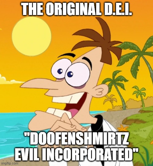 DEI | THE ORIGINAL D.E.I. "DOOFENSHMIRTZ EVIL INCORPORATED" | image tagged in diversity,equity,inclusion | made w/ Imgflip meme maker