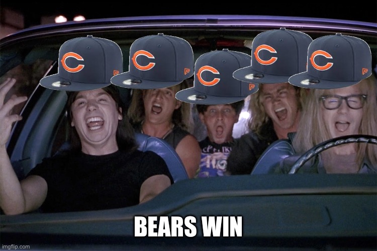 Wayne's World Car | BEARS WIN | image tagged in wayne's world car | made w/ Imgflip meme maker