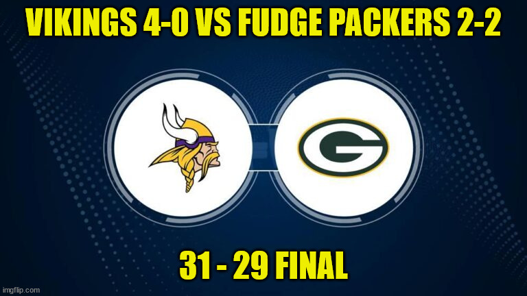 Vikings vs Packers | VIKINGS 4-0 VS FUDGE PACKERS 2-2; 31 - 29 FINAL | image tagged in vikings vs packers | made w/ Imgflip meme maker