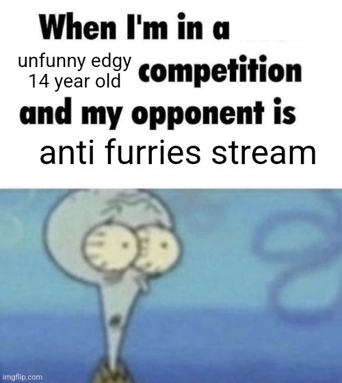 Scaredward | unfunny edgy 14 year old; anti furries stream | image tagged in scaredward | made w/ Imgflip meme maker