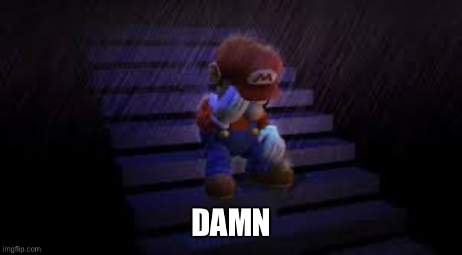 Sad mario | DAMN | image tagged in sad mario | made w/ Imgflip meme maker
