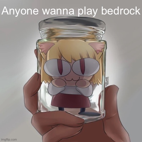 Neco arc bottle | Anyone wanna play bedrock | image tagged in neco arc bottle | made w/ Imgflip meme maker