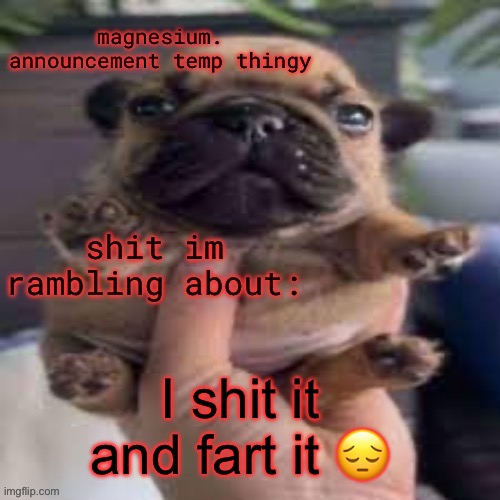 I shart it | I shit it and fart it 😔 | image tagged in pug temp | made w/ Imgflip meme maker