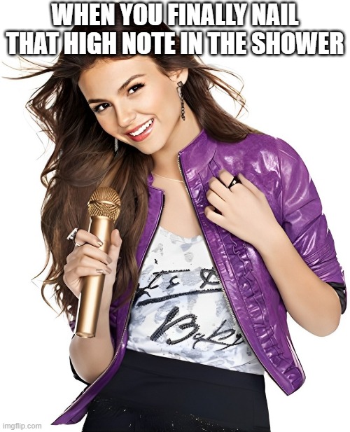 high note | WHEN YOU FINALLY NAIL THAT HIGH NOTE IN THE SHOWER | image tagged in memes | made w/ Imgflip meme maker