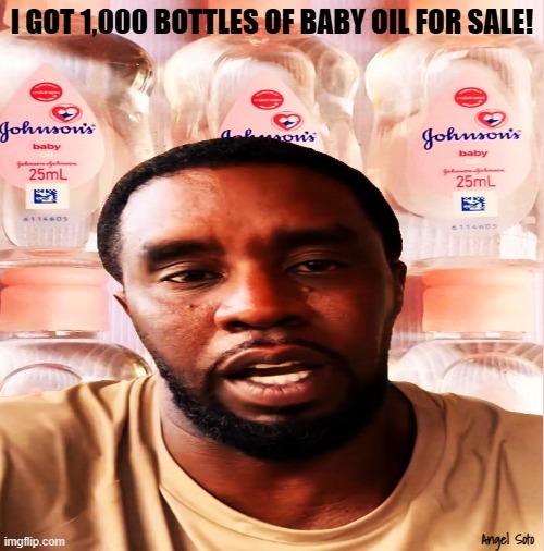 Diddy has baby oil for sale | I GOT 1,000 BOTTLES OF BABY OIL FOR SALE! Angel Soto | image tagged in diddy,puff daddy,sean combs,baby oil,for sale | made w/ Imgflip meme maker