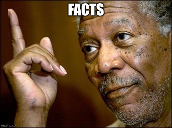 This Morgan Freeman | FACTS | image tagged in this morgan freeman | made w/ Imgflip meme maker