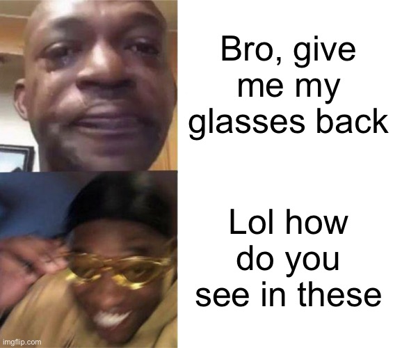 Wow meme | Bro, give me my glasses back; Lol how do you see in these | image tagged in black guy crying and black guy laughing,cool | made w/ Imgflip meme maker