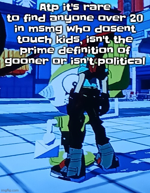 The uh | Atp it's rare to find anyone over 20 in msmg who dosent touch kids, isn't the prime definition of gooner or isn't political | image tagged in bomb rush cyberfreak | made w/ Imgflip meme maker