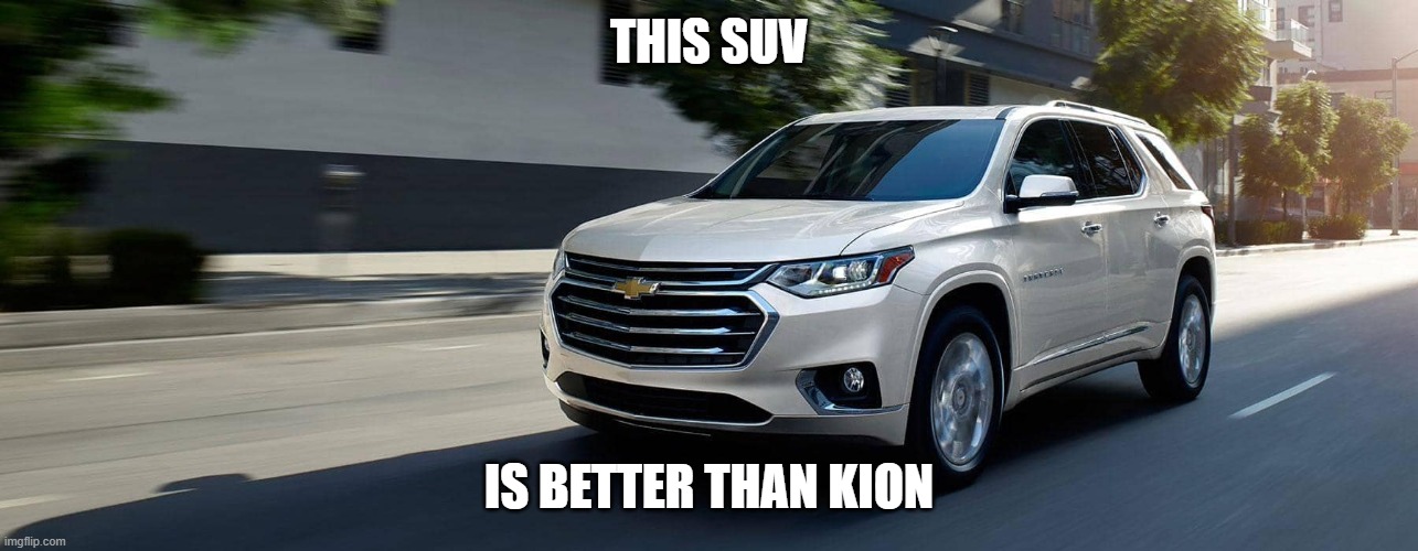 SUV | THIS SUV; IS BETTER THAN KION | image tagged in suv | made w/ Imgflip meme maker