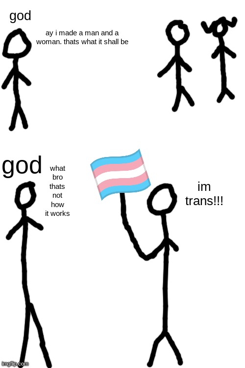 i had to make this as poorly drawn as possible | god; ay i made a man and a woman. thats what it shall be; god; what bro thats not how it works; im trans!!! | image tagged in blank white template | made w/ Imgflip meme maker