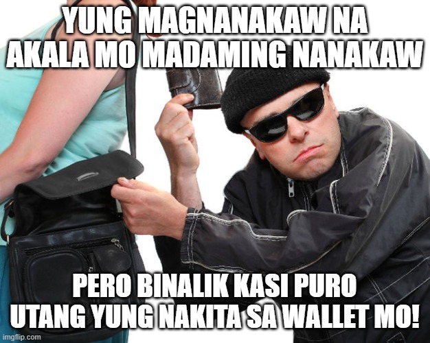 thief | YUNG MAGNANAKAW NA AKALA MO MADAMING NANAKAW; PERO BINALIK KASI PURO UTANG YUNG NAKITA SA WALLET MO! | image tagged in thief | made w/ Imgflip meme maker