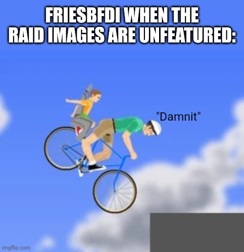 "Damnit" FRIESBFDI WHEN THE RAID IMAGES ARE UNFEATURED: | made w/ Imgflip meme maker