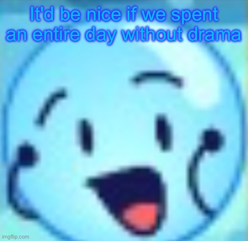 goober | It'd be nice if we spent an entire day without drama | image tagged in goober | made w/ Imgflip meme maker