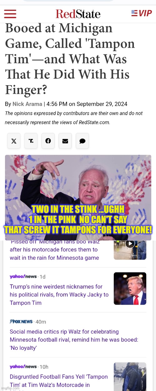 Tim Walz decoded | TWO IN THE STINK ...UGHH 1 IN THE PINK  NO CAN'T SAY THAT SCREW IT TAMPONS FOR EVERYONE! | image tagged in demonrat,bananarepublic,wokeshit,gowokegobroke | made w/ Imgflip meme maker