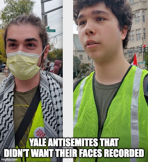 Nazi Yale | YALE ANTISEMITES THAT DIDN'T WANT THEIR FACES RECORDED | image tagged in yale | made w/ Imgflip meme maker