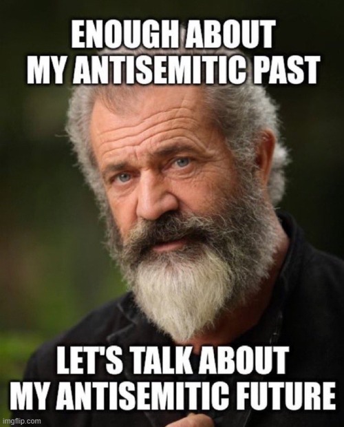 The Past Present and Future | image tagged in mel gibson,jewish,antisemitism,israel,palestine,nazi | made w/ Imgflip meme maker