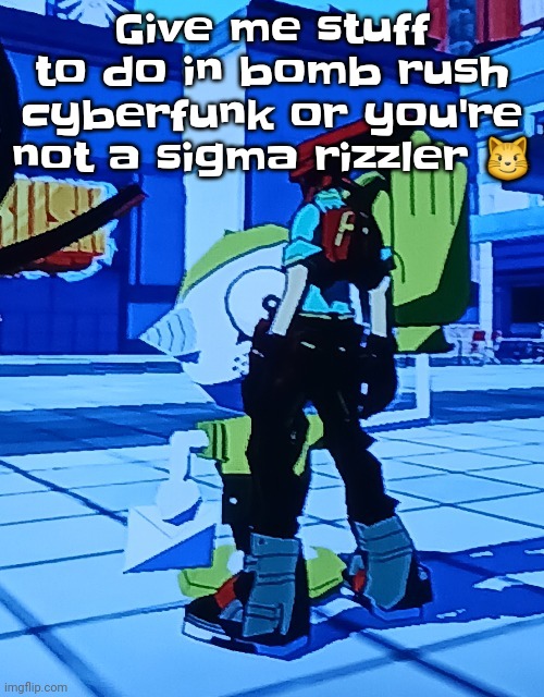 Bomb rush cyberfreak | Give me stuff to do in bomb rush cyberfunk or you're not a sigma rizzler 😼 | image tagged in bomb rush cyberfreak | made w/ Imgflip meme maker