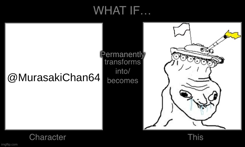 What if Character Transforms into Become Hmm | @MurasakiChan64 Permanently | image tagged in what if character transforms into become hmm | made w/ Imgflip meme maker