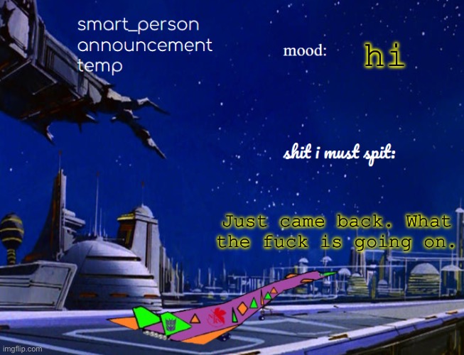 smart_person announcement temp | hi; Just came back. What the fuck is going on. | image tagged in smart_person announcement temp | made w/ Imgflip meme maker