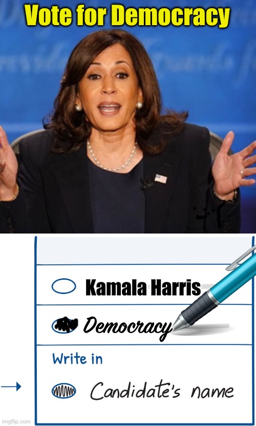 Let’s hope democrats do what she says | Vote for Democracy; Kamala Harris; Democracy | image tagged in kamala harris,write-in vote | made w/ Imgflip meme maker