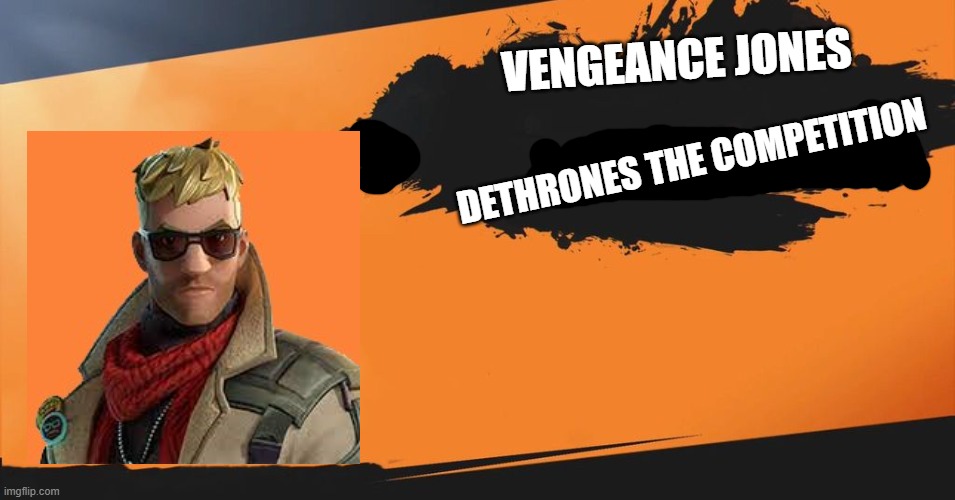 "i just dethroned the king of olympus" | VENGEANCE JONES; DETHRONES THE COMPETITION | image tagged in smash bros,fortnite,meme | made w/ Imgflip meme maker