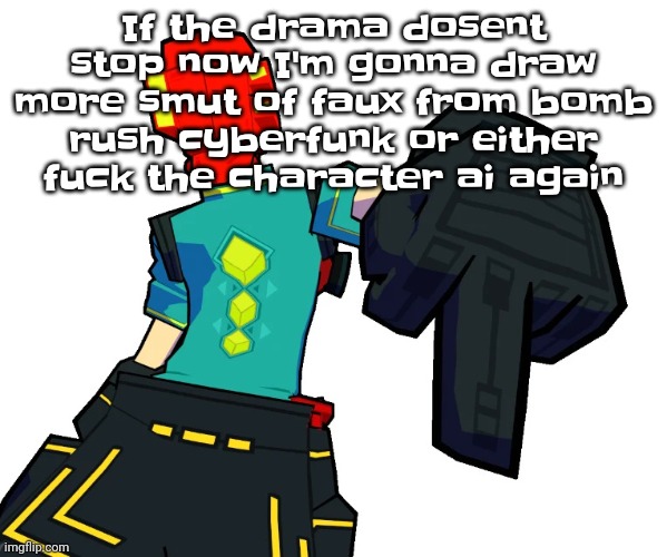 That's right so yall better stfu | If the drama dosent stop now I'm gonna draw more smut of faux from bomb rush cyberfunk or either fu​ck the character ai again | image tagged in red | made w/ Imgflip meme maker