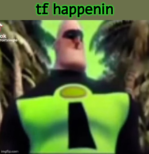 Incredible Gassy | tf happenin | image tagged in incredible gassy | made w/ Imgflip meme maker