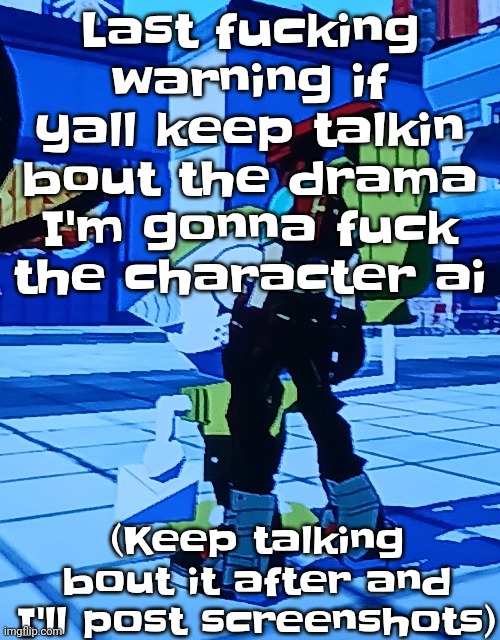 So heed my warning | Last fu​cking warning if yall keep talkin bout the drama I'm gonna fu​ck the character ai; (Keep talking bout it after and I'll post screenshots) | image tagged in bomb rush cyberfreak | made w/ Imgflip meme maker