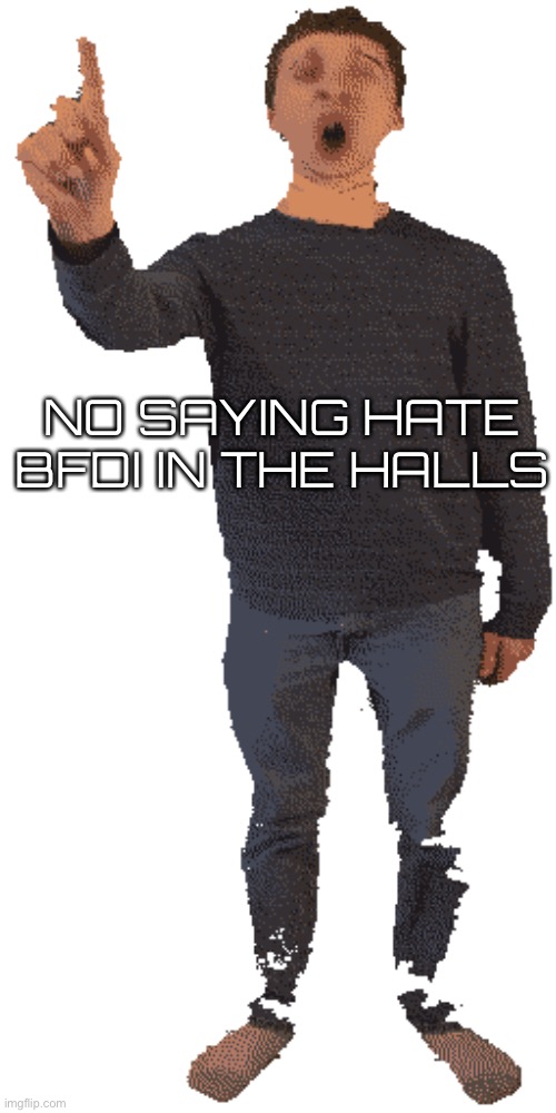 Memes | NO SAYING HATE BFDI IN THE HALLS | image tagged in principal baldi's basics | made w/ Imgflip meme maker