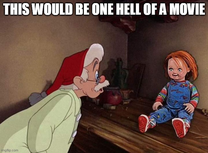 hell of a movie for halloween | THIS WOULD BE ONE HELL OF A MOVIE | image tagged in chucky,funny,halloween,pinocchio,disney | made w/ Imgflip meme maker