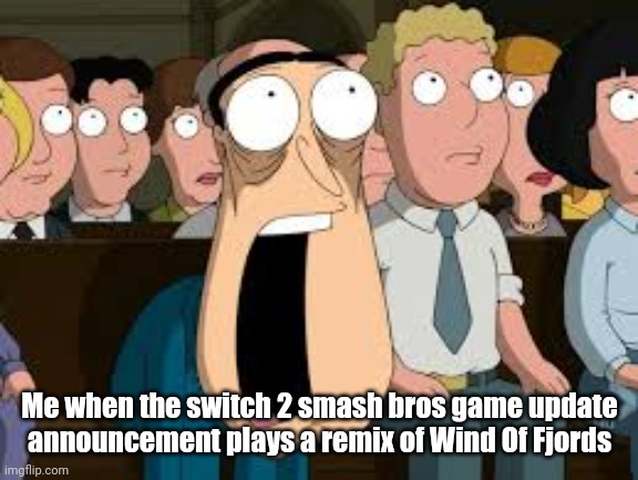 Shocked Quagmire | Me when the switch 2 smash bros game update announcement plays a remix of Wind Of Fjords | image tagged in shocked quagmire,super smash bros,roblox,switch 2 | made w/ Imgflip meme maker