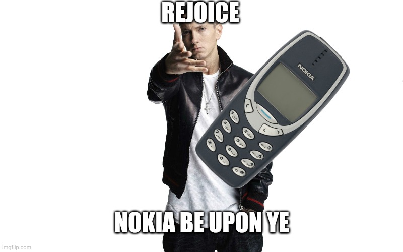 Also, why did I get mod in this stream? | REJOICE; NOKIA BE UPON YE | image tagged in woe plague be upon ye,nokia,nokia 3310 | made w/ Imgflip meme maker