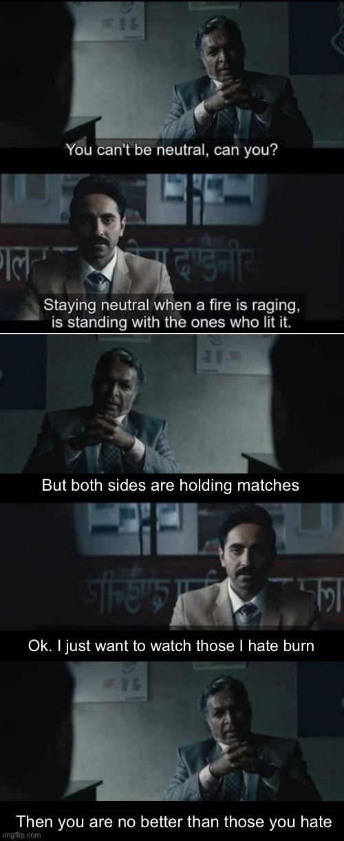 But both sides are holding matches; Ok. I just want to watch those I hate burn; Then you are no better than those you hate | image tagged in politics lol,memes | made w/ Imgflip meme maker
